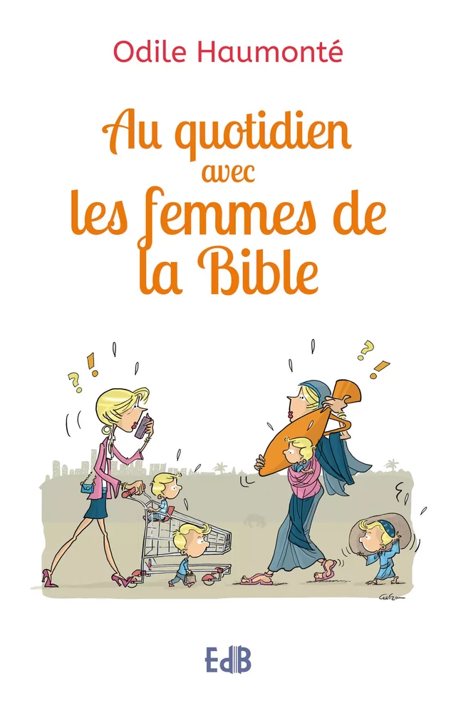 Au quotidien avec les femmes de la Bible - Odile Haumonté - Editions des Béatitudes