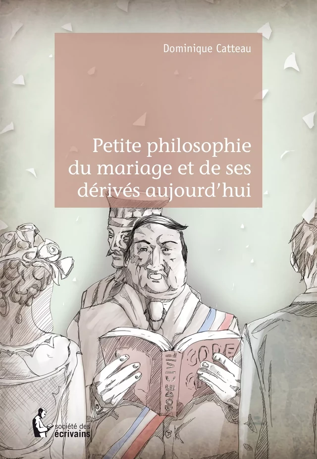 Petite philosophie du mariage et de ses dérivés aujourd'hui - Dominique Catteau - Société des écrivains