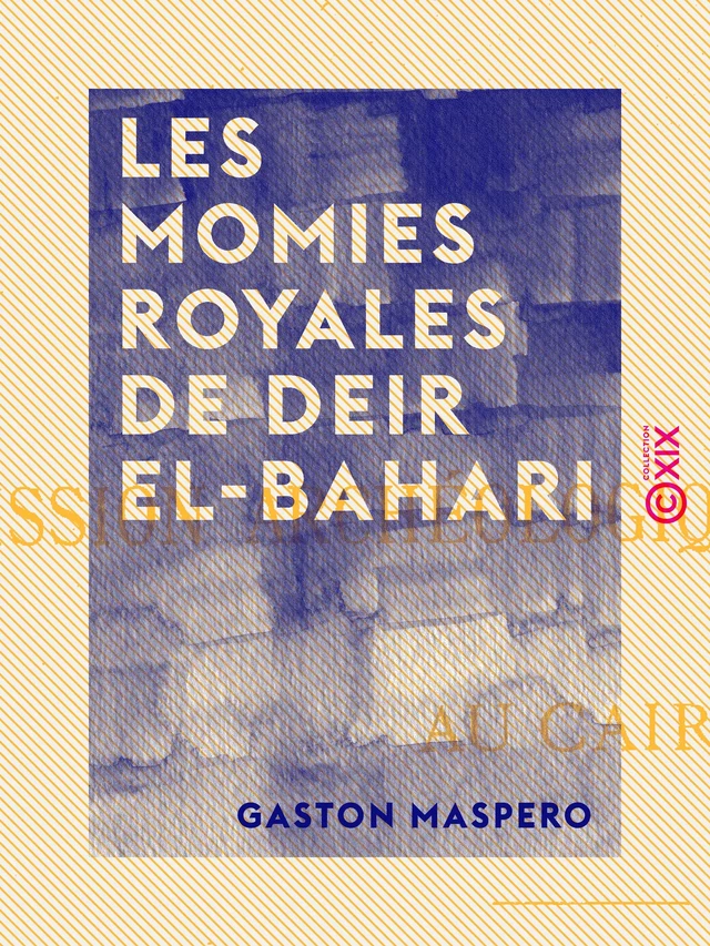 Les Momies royales de Deir El-Bahari - Gaston Maspero - Collection XIX