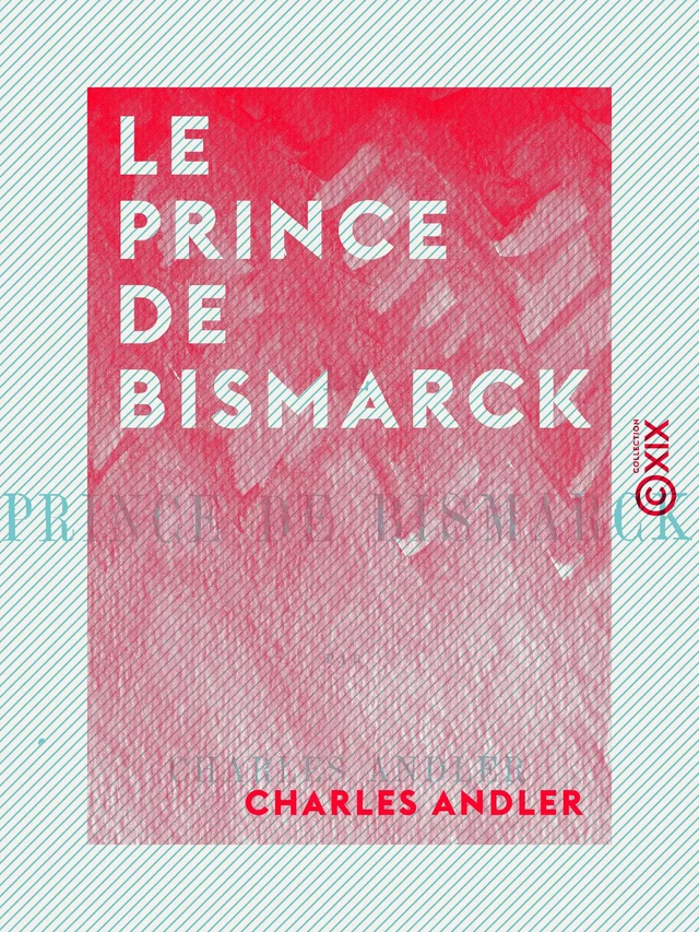 Le Prince de Bismarck - Charles Andler - Collection XIX