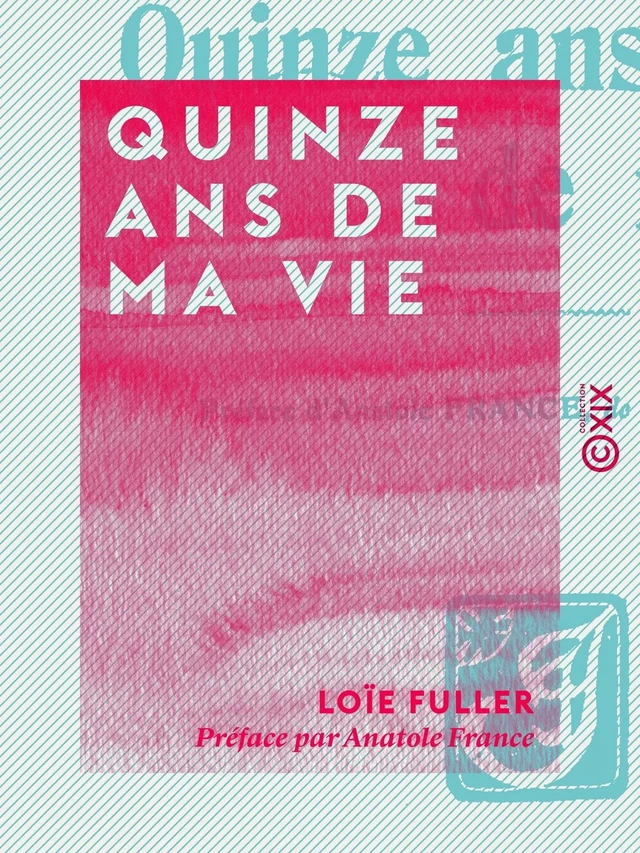 Quinze ans de ma vie - Anatole France, Loïe Fuller - Collection XIX