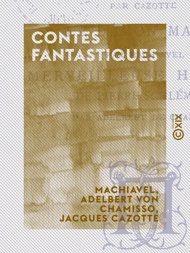 Contes fantastiques - Le Diable amoureux - Le Démon marié - Merveilleuse histoire de Pierre Schlemihl -  Machiavel, Adelbert von Chamisso, Jacques Cazotte - Collection XIX