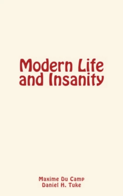 Modern Life and Insanity - Maxime Du Camp, Daniel H. Tuke - Editions Le Mono