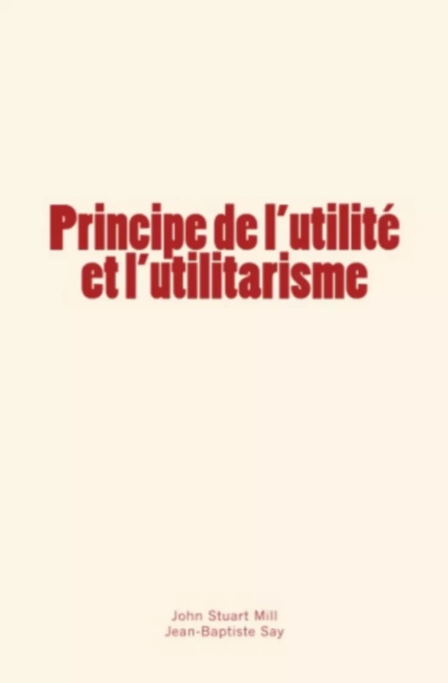 Principe de l’utilité et l’utilitarisme - Stuart Mill, Jean-Baptiste Say - Editions Le Mono