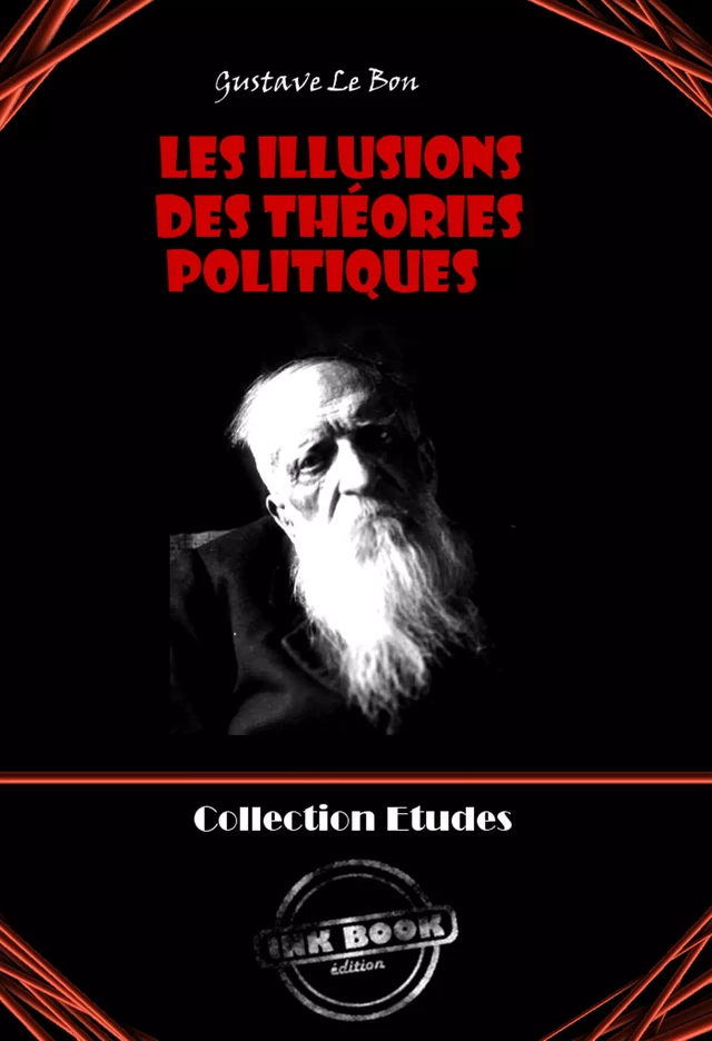 Les Illusions des théories politiques [édition intégrale revue et mise à jour] - Gustave Le Bon - Ink book