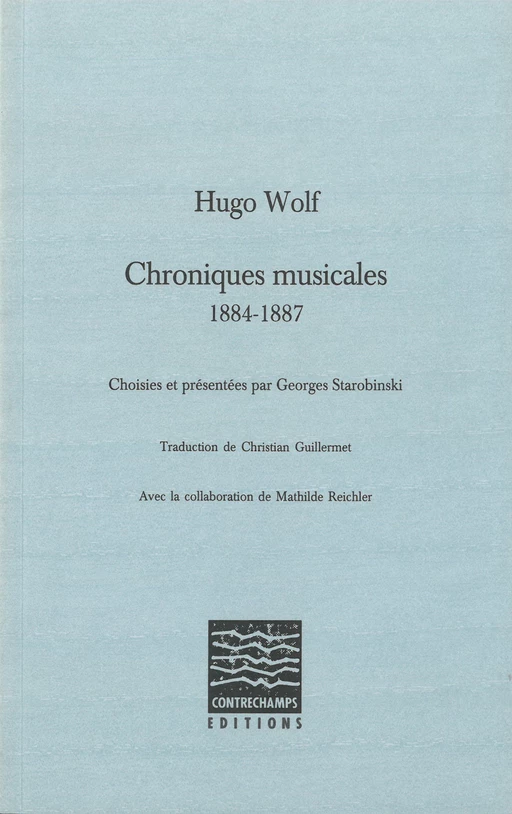 Chroniques musicales (1884-1887) - Hugo Wolf - Éditions Contrechamps