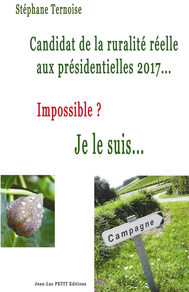 Candidat de la ruralité réelle aux présidentielles 2017... Impossible ? Je le suis... - Stéphane Ternoise - Jean-Luc PETIT Editions