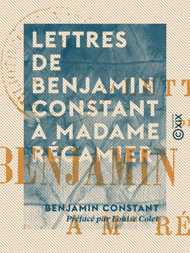 Lettres de Benjamin Constant à Madame Récamier - Benjamin Constant, Louise Colet - Collection XIX