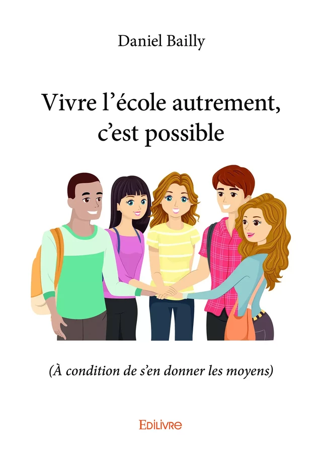 Vivre l'école autrement, c'est possible - Daniel Bailly - Editions Edilivre