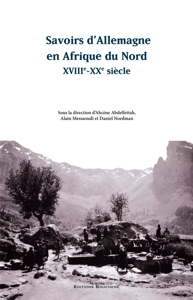 Savoirs d'Allemagne en Afrique du Nord, XVIIIe-XXe siècle - Ahcène Abdelfettah. Alain Messaoudi. Daniel Nordman - Editions Bouchène