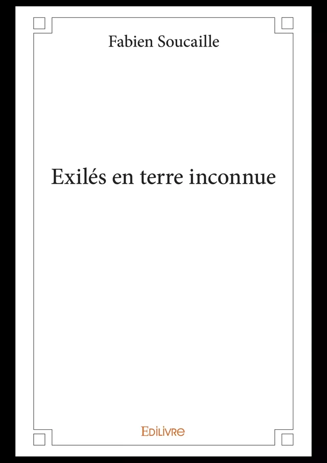 Exilés en terre inconnue - Fabien Soucaille - Editions Edilivre