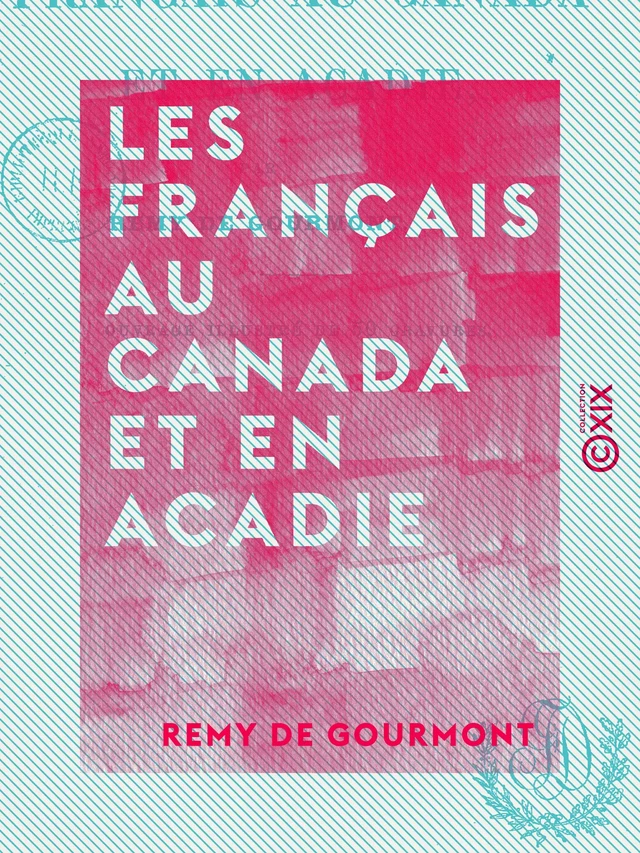 Les Français au Canada et en Acadie - Remy de Gourmont - Collection XIX