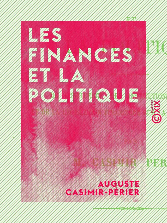 Les Finances et la Politique - Auguste Casimir-Périer - Collection XIX