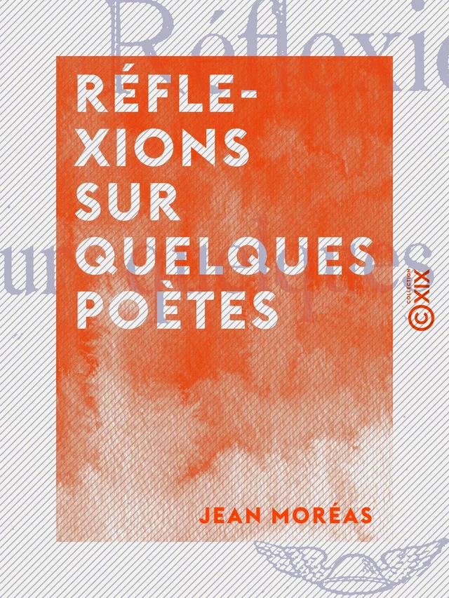 Réflexions sur quelques poètes - Jean Moréas - Collection XIX