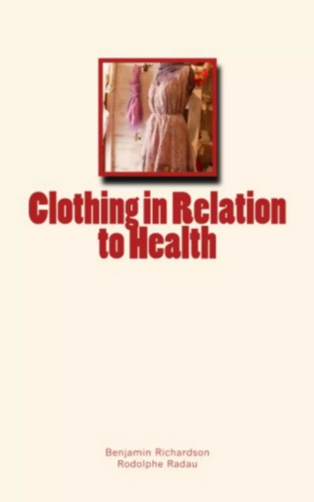 Clothing in Relation to Health - Benjamin W, Rodolphe Radau - Editions Le Mono