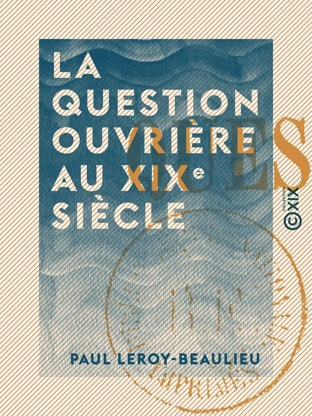 La Question ouvrière au XIXe siècle - Paul Leroy-Beaulieu - Collection XIX