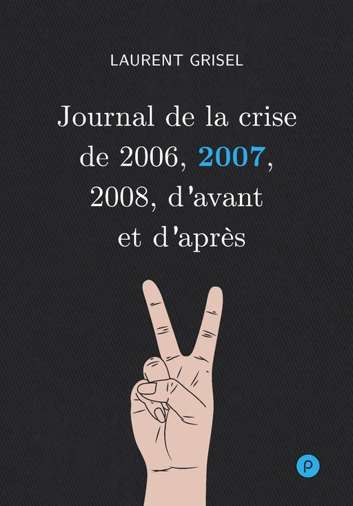 Journal de la crise de 2006, 2007, 2008, d'avant et d'après - Laurent Grisel - publie.net