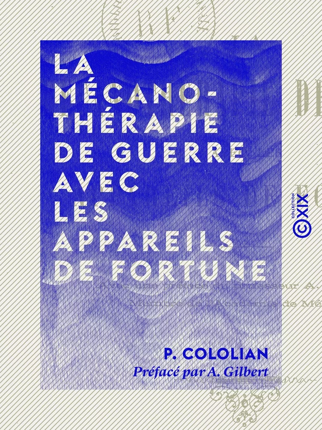 La Mécanothérapie de guerre avec les appareils de fortune - P. Cololian - Collection XIX