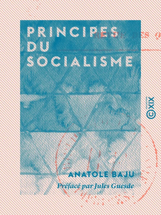 Principes du socialisme - Anatole Baju, Jules Guesde - Collection XIX