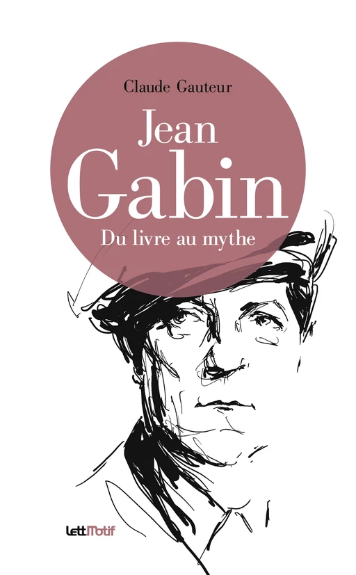 Jean Gabin, du livre au mythe - Claude Gauteur - LettMotif