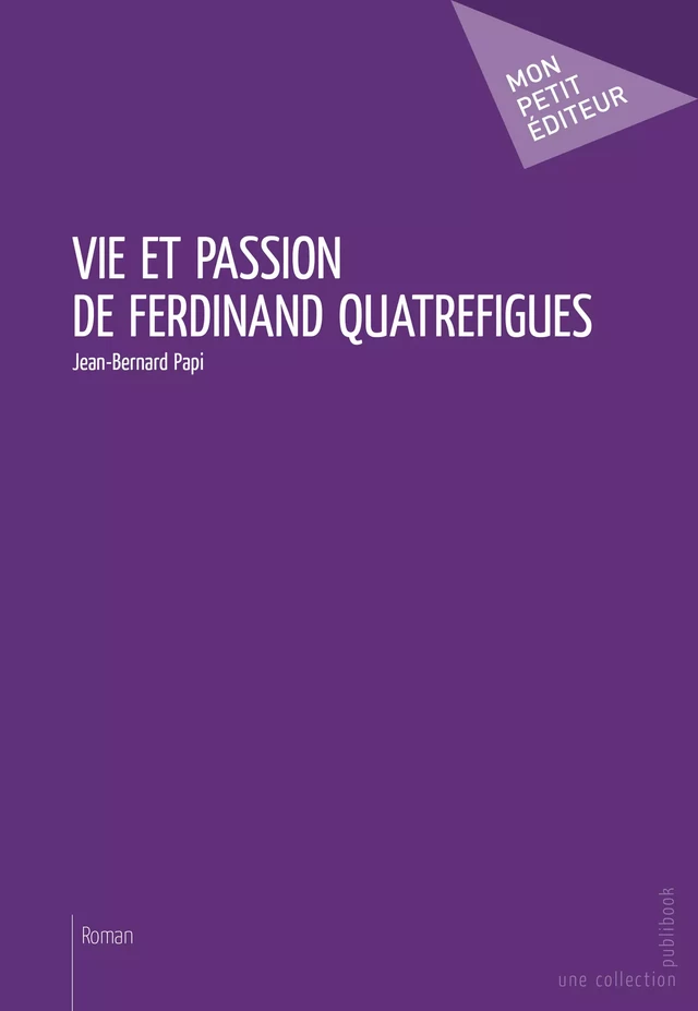 Vie et passion de Ferdinand Quatrefigues - Jean-Bernard Papi - Mon Petit Editeur