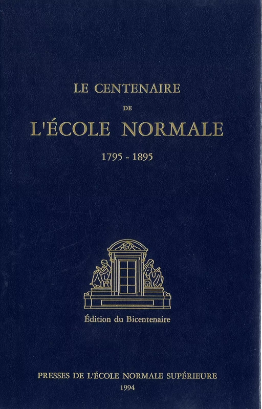 Le Centenaire de l’École normale (1795-1895) - Alfred Baudrillart, Gustave Bloch, Gaston Boissier, Lud. Bourgine, Marcel Brillouin, Ferdinand Brunot,  Costantin, Gaston Deschamps,  Duclaux, E. Duclaux, Paul Dupuy, Paul Dupuy., George Duruy, Émile Faguet, Th. Froment, Désiré Gernez, Henri Goelzer, Paul Guiraud, Édouard Hervé, Frédéric Houssay, Paul Janet, A. Joly, Camille Jullian, G. Kœnigs, André Lalande, Jules Lemaître, Sophus Lie, Georges Lyon, Eugène Manuel, A. Mézières, Henry Michel, Gabriel Monod, Léon Ollé-Laprune, L. Pasteur, Georges Perrot, René Rémond, Jules Simon, Jules Tannery, Etienne Vacherot, Jacques Verger, Francisque Vial, P. Vidal De La Blache, Jules Violle, C. Wolf - Éditions Rue d’Ulm via OpenEdition