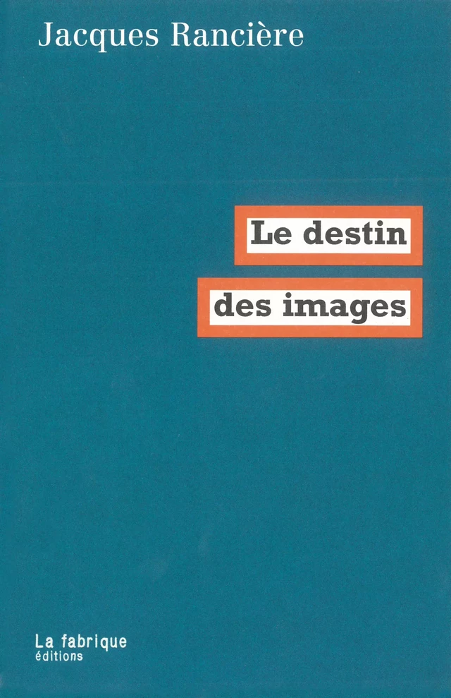 Le destin des images - Jacques Rancière - La fabrique éditions