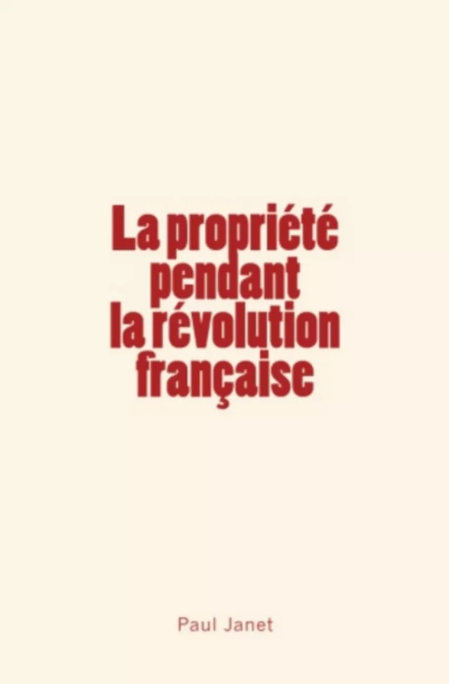 La Propriété pendant la révolution française - Paul Janet - Homme et Littérature