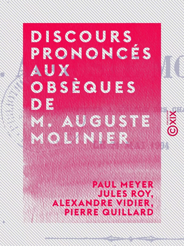 Discours prononcés aux obsèques de M. Auguste Molinier - Paul Meyer, Jules Roy, Alexandre Vidier, Pierre Quillard - Collection XIX