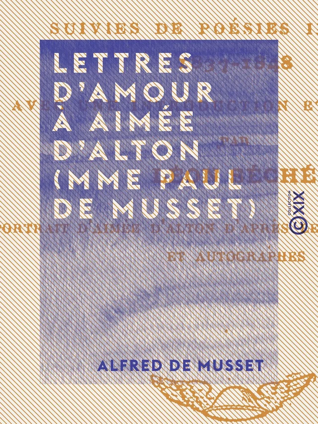 Lettres d'amour à Aimée d'Alton (Mme Paul de Musset) - Alfred de Musset - Collection XIX