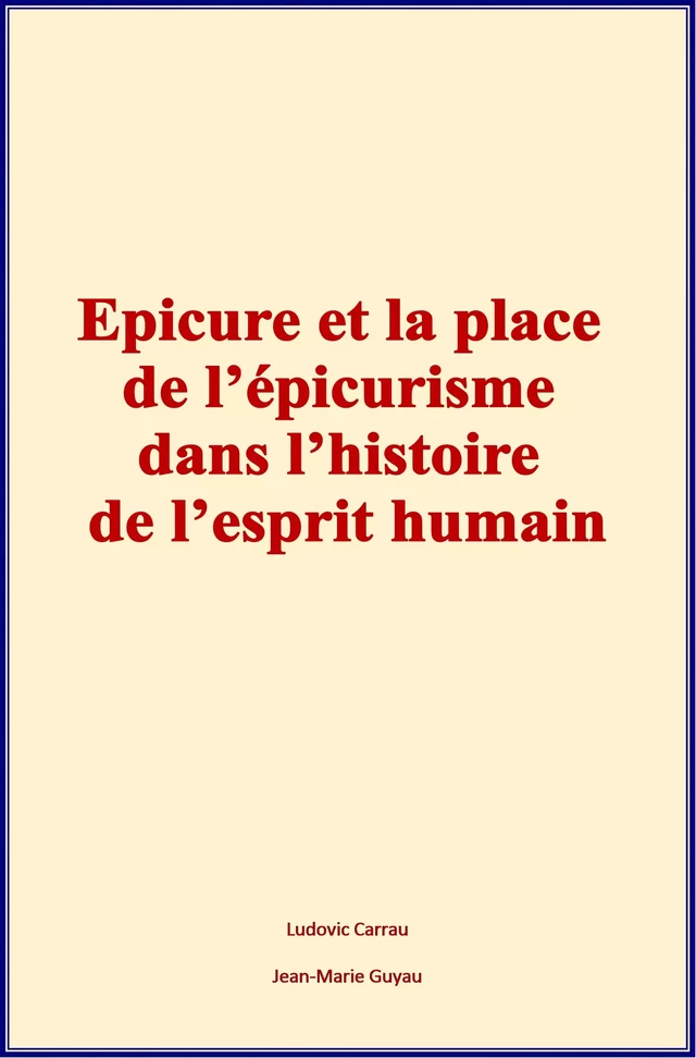 Epicure et la place de l’épicurisme dans l’histoire de l’esprit humain - Ludovic Carrau, Jean-Marie Guyau - Homme et Littérature