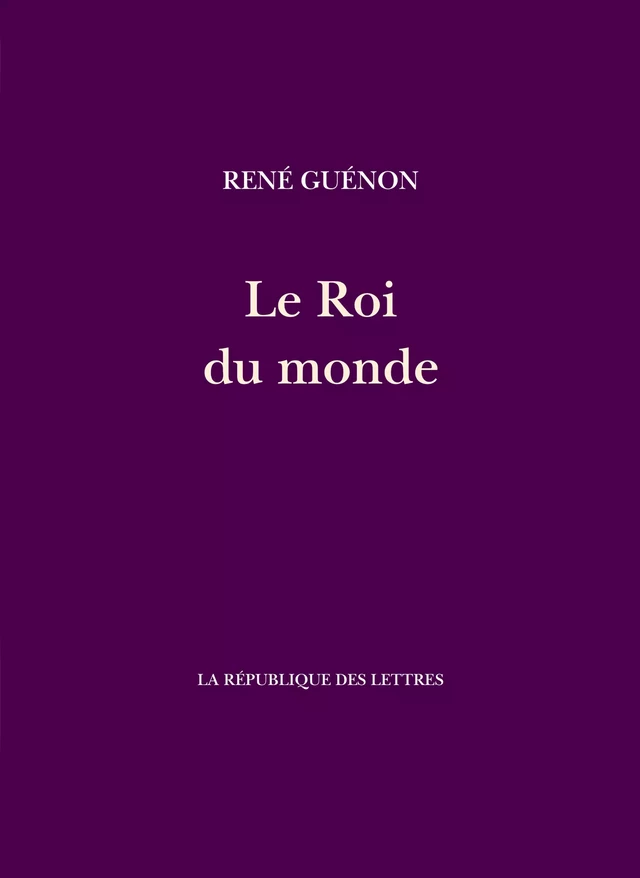 Le Roi du Monde - Réné Guénon - République des Lettres