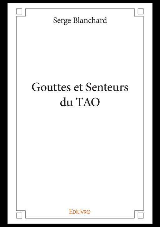 Gouttes et Senteurs du TAO - Serge Blanchard - Editions Edilivre