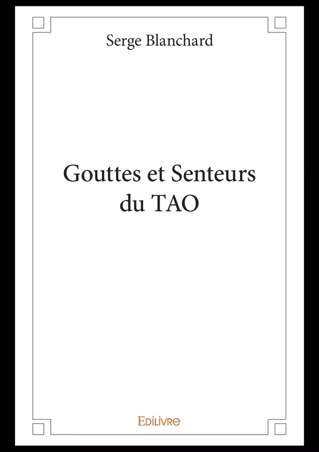 Gouttes et Senteurs du TAO - Serge Blanchard - Editions Edilivre