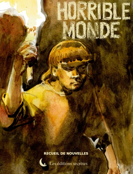 Horrible monde - Eric Lysøe, Julia Knapp, Ludovic Bonincontro, Laetitia Idir, Franck Leduc, Roger Pischler, Nora Gaspard, Thomas Spok, Catherine Loiseau, Kevin Eumont, Fred Esterel, Jean-François Joubert, Christophe Sémont, Martin Mutz, Jean-Paul Toorop, Florian Miconi, Jean-François Benoit, Agnès Ancel, Eddie Verrier - Les éditions secrètes