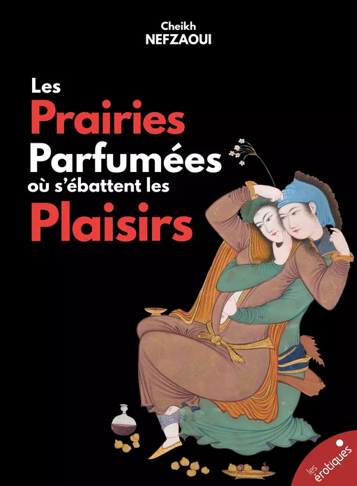 La Prairie parfumée où s'ébattent les plaisirs - Cheikh Nefzaoui - Les érotiques by Léa