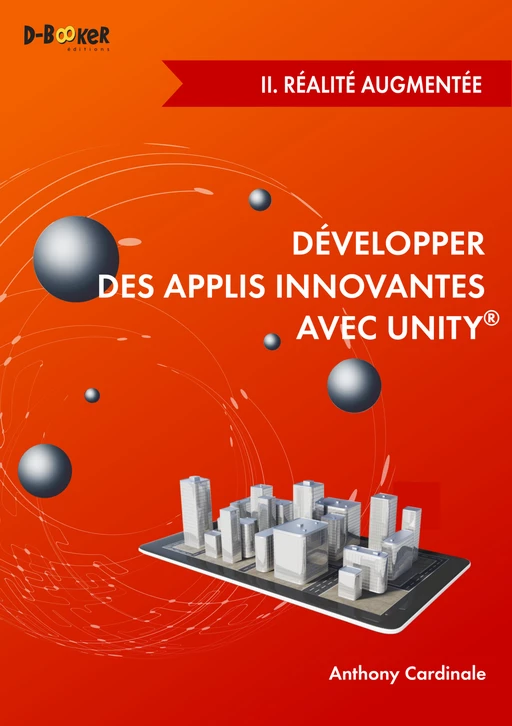 Développer des applis innovantes avec Unity - II. Réalité augmentée - Anthony Cardinale - Éditions D-BookeR