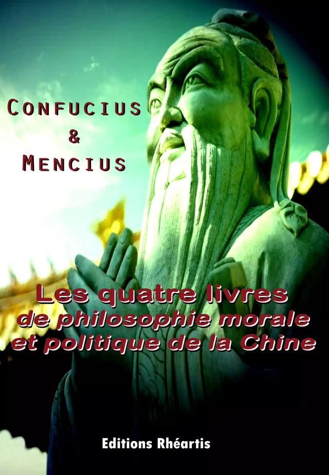 Les quatre livres de philosophie morale et politique de la Chine - Confucius Confucius, Mencius Mencius - Editions Rhéartis