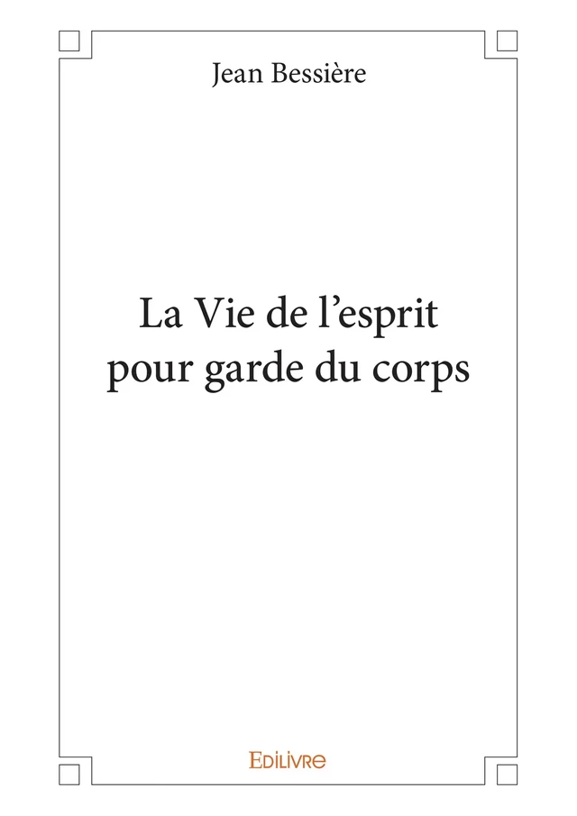 La Vie de l'esprit pour garde du corps - Jean Bessière - Editions Edilivre