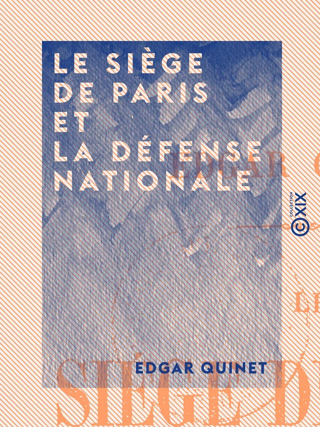 Le Siège de Paris et la défense nationale - Edgar Quinet - Collection XIX