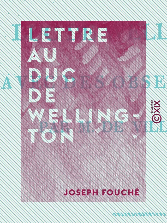 Lettre au duc de Wellington - Avec des observations - Joseph Fouche - Collection XIX