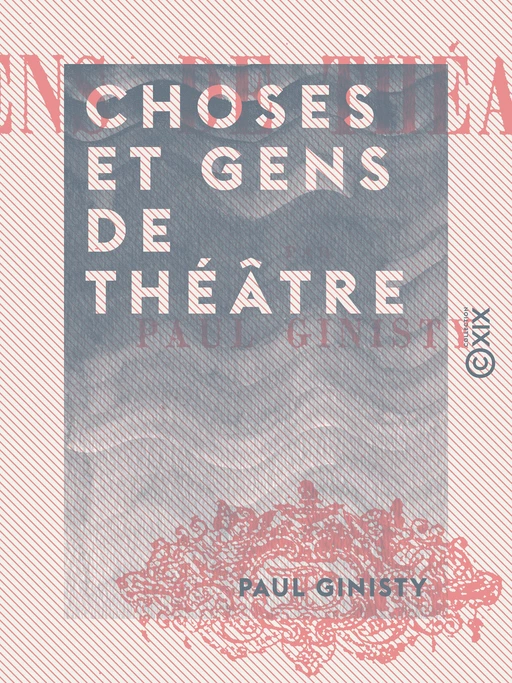 Choses et gens de théâtre - Paul Ginisty - Collection XIX