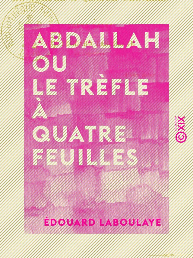 Abdallah ou le Trèfle à quatre feuilles - Conte arabe - Édouard Laboulaye - Collection XIX