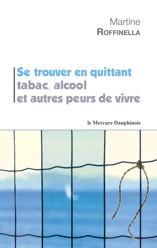 Se trouver en quittant tabac, alcool et autres peurs de vivre - Martine Roffinella - Le Mercure Dauphinois