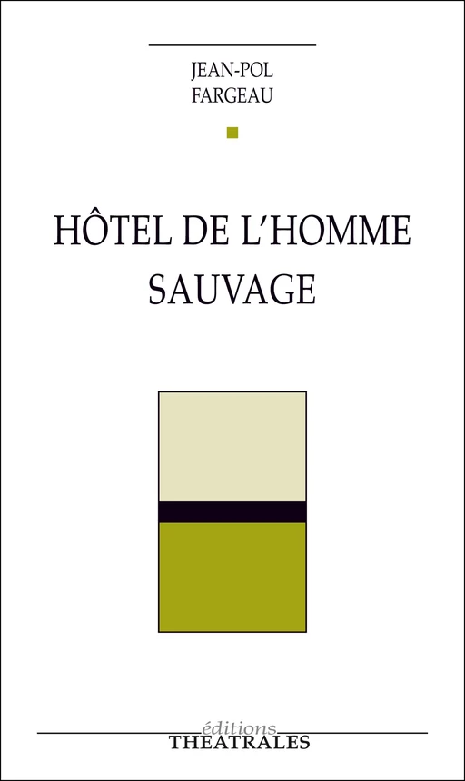 Hôtel de l'homme sauvage - Jean-Pol Fargeau - éditions Théâtrales