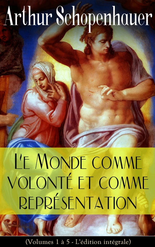 Le Monde comme volonté et comme représentation (Volumes 1 à 5 - L'édition intégrale) - Arthur Schopenhauer - e-artnow