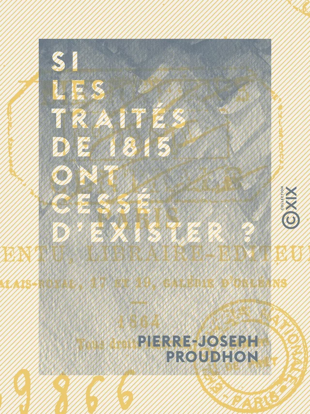 Si les traités de 1815 ont cessé d'exister ? - Pierre-Joseph Proudhon - Collection XIX