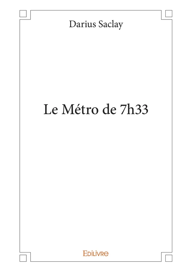 Le Métro de 7h33 - Darius Saclay - Editions Edilivre