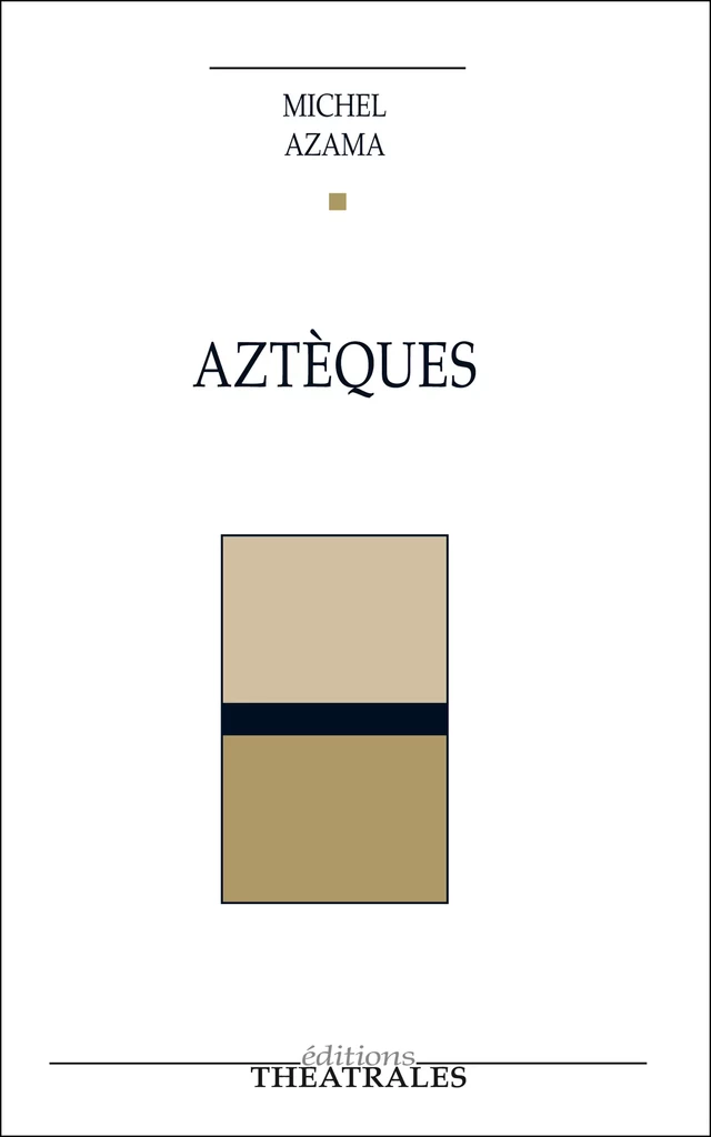 Aztèques - Michel Azama - éditions Théâtrales