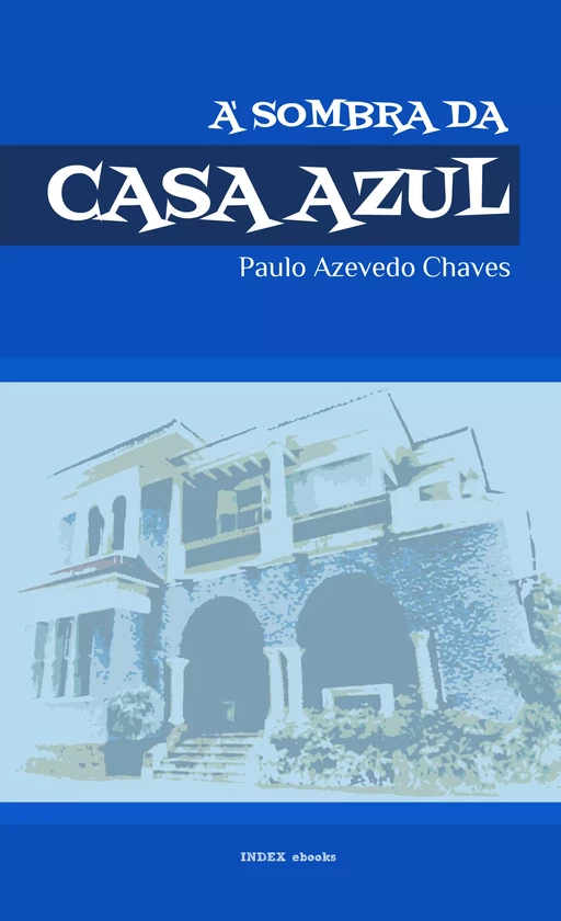 À Sombra da Casa Azul - Paulo Azevedo Chaves - INDEX ebooks